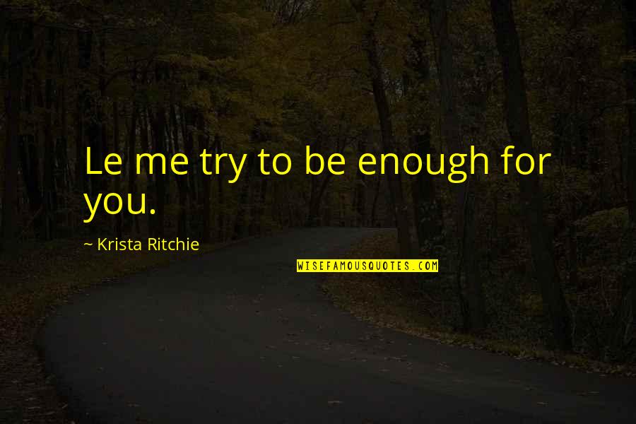 Mimoonline Quotes By Krista Ritchie: Le me try to be enough for you.