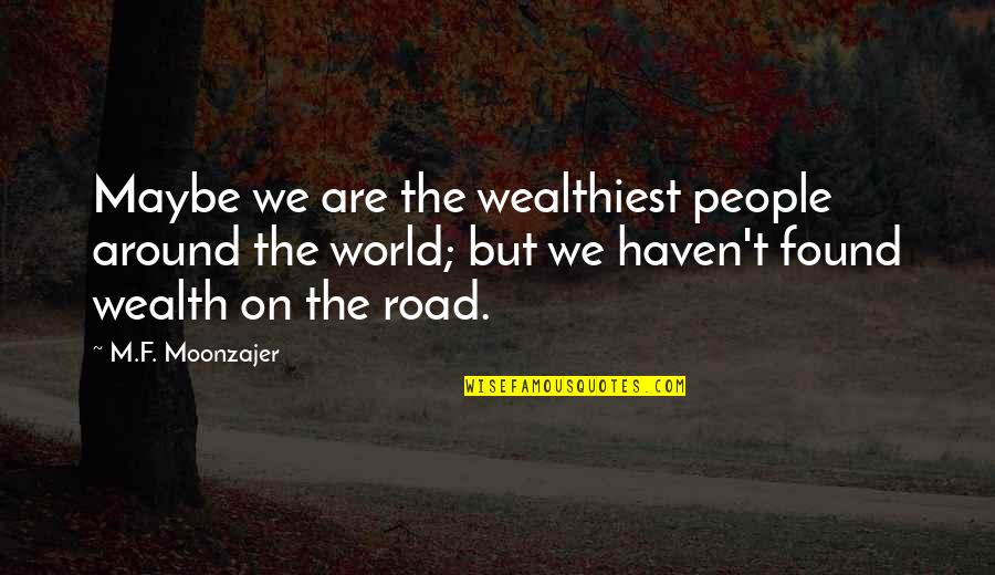 Mimran Taxe Quotes By M.F. Moonzajer: Maybe we are the wealthiest people around the