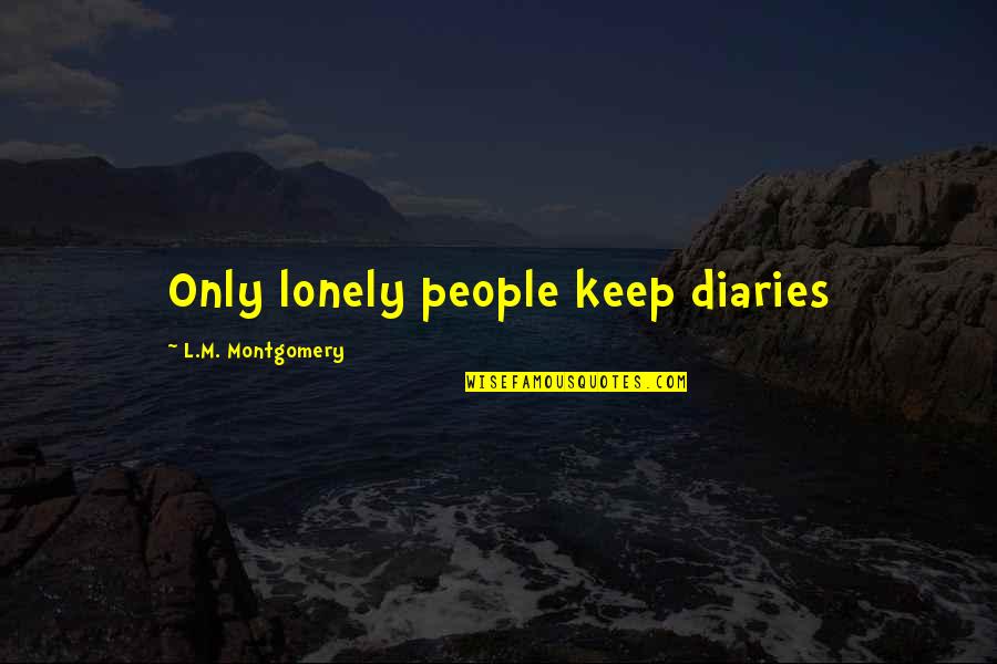 Mina And Lucy Quotes By L.M. Montgomery: Only lonely people keep diaries