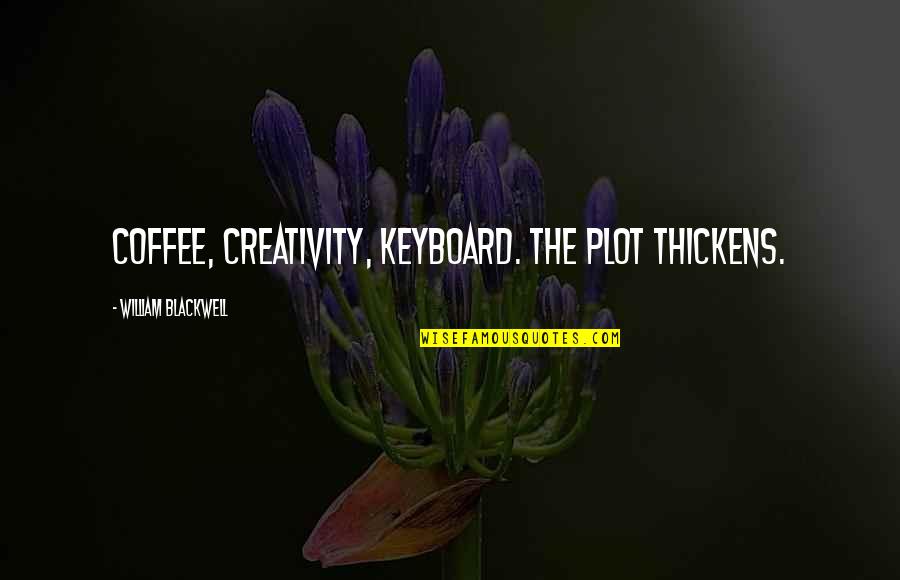 Minaldikim Quotes By William Blackwell: Coffee, creativity, keyboard. The plot thickens.