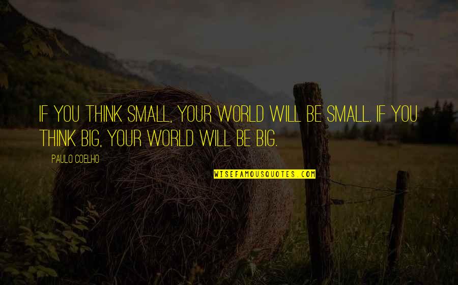 Minarcini Quotes By Paulo Coelho: If you think small, your world will be