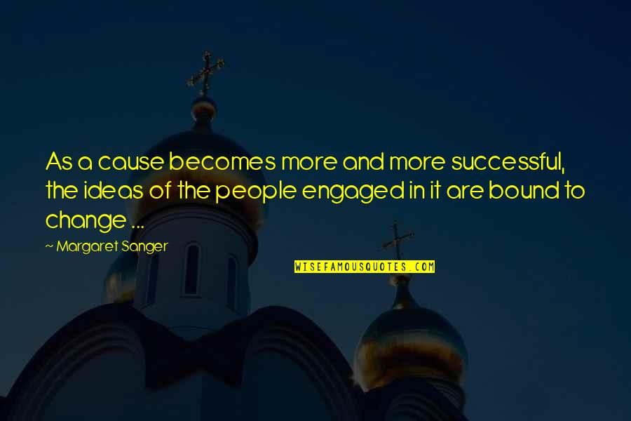 Minca Inc Quotes By Margaret Sanger: As a cause becomes more and more successful,