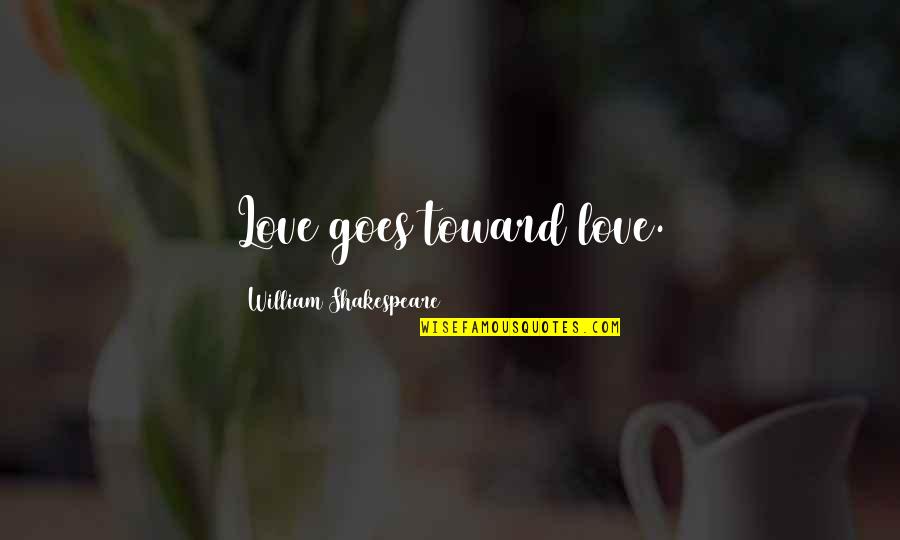 Minca Inc Quotes By William Shakespeare: Love goes toward love.