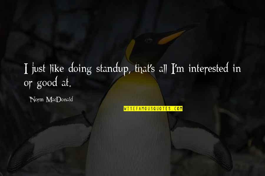 Mind Body And Soul Connection Quotes By Norm MacDonald: I just like doing standup, that's all I'm