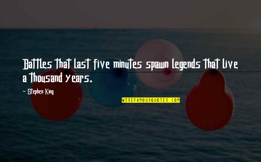 Mind Churning Quotes By Stephen King: Battles that last five minutes spawn legends that