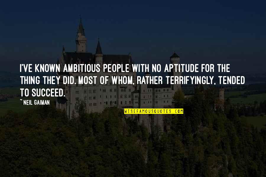 Mind Gripping Quotes By Neil Gaiman: I've known ambitious people with no aptitude for