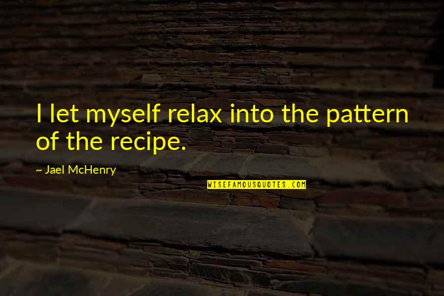 Mind Gut Connection Quotes By Jael McHenry: I let myself relax into the pattern of