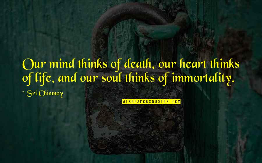 Mind Healing Quotes By Sri Chinmoy: Our mind thinks of death, our heart thinks