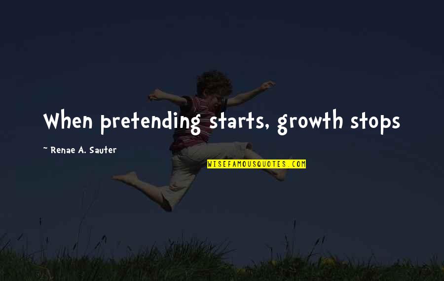 Mind Help Quotes By Renae A. Sauter: When pretending starts, growth stops