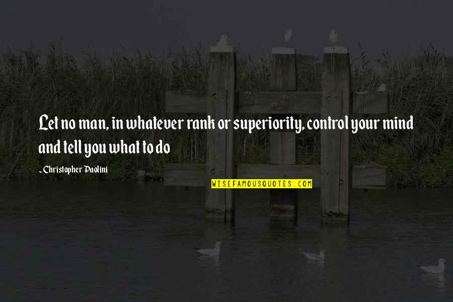 Mind In Control Quotes By Christopher Paolini: Let no man, in whatever rank or superiority,