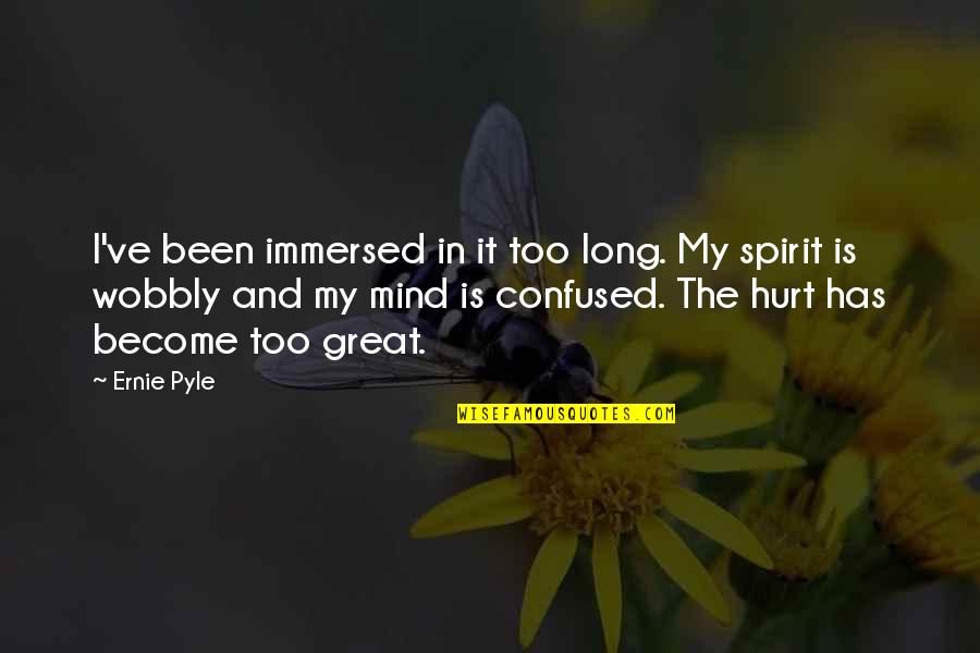 Mind Is Confused Quotes By Ernie Pyle: I've been immersed in it too long. My