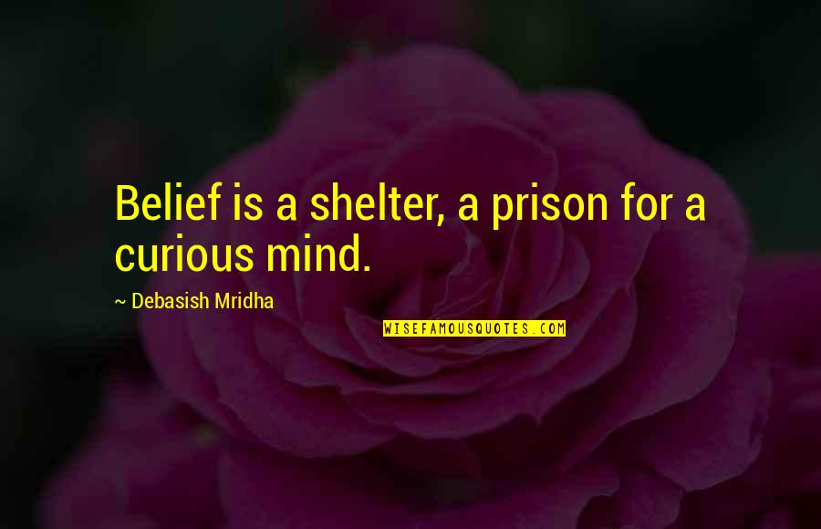 Mind Prison Quotes By Debasish Mridha: Belief is a shelter, a prison for a