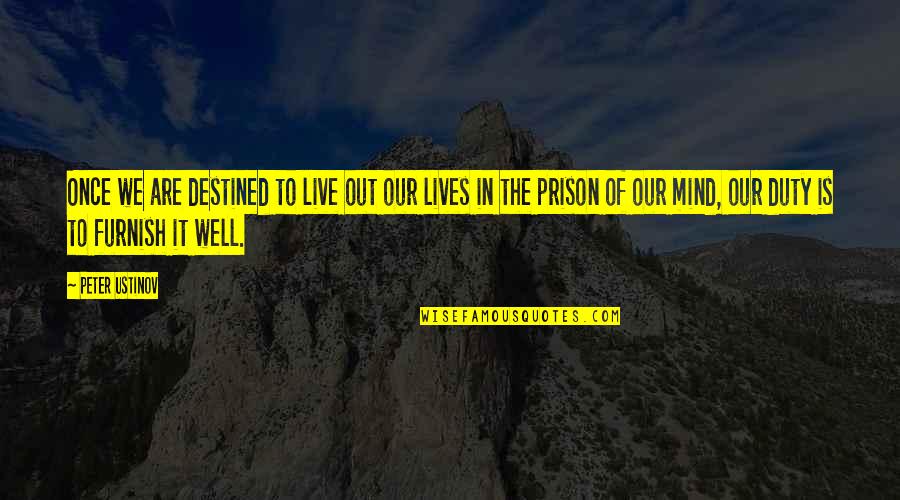 Mind Prison Quotes By Peter Ustinov: Once we are destined to live out our