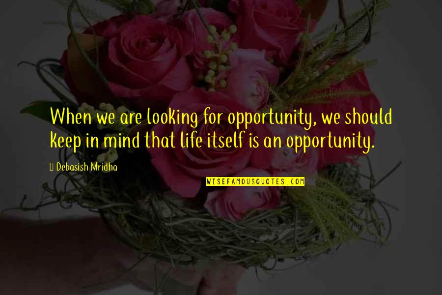 Mind Quotes By Debasish Mridha: When we are looking for opportunity, we should