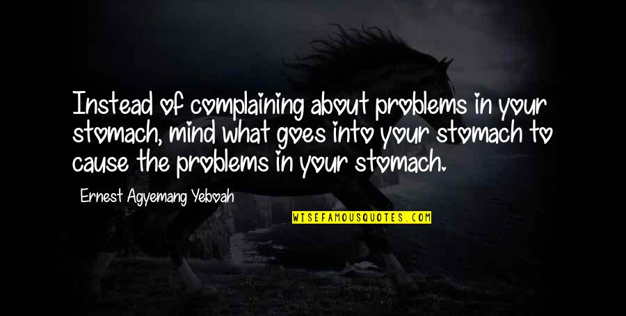 Mind Quotes By Ernest Agyemang Yeboah: Instead of complaining about problems in your stomach,