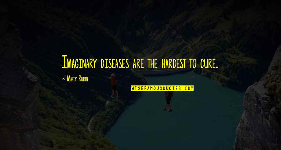 Mind Quotes By Marty Rubin: Imaginary diseases are the hardest to cure.