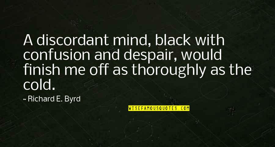 Mind Quotes By Richard E. Byrd: A discordant mind, black with confusion and despair,