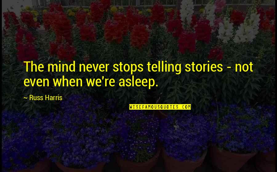 Mind Quotes By Russ Harris: The mind never stops telling stories - not