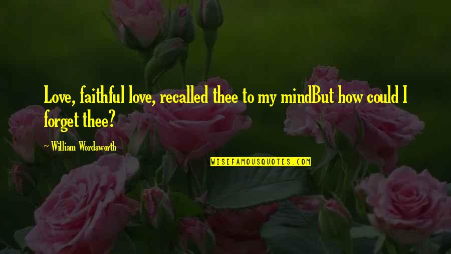 Mind Quotes By William Wordsworth: Love, faithful love, recalled thee to my mindBut