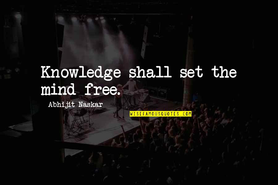 Mind Quotes Quotes By Abhijit Naskar: Knowledge shall set the mind free.