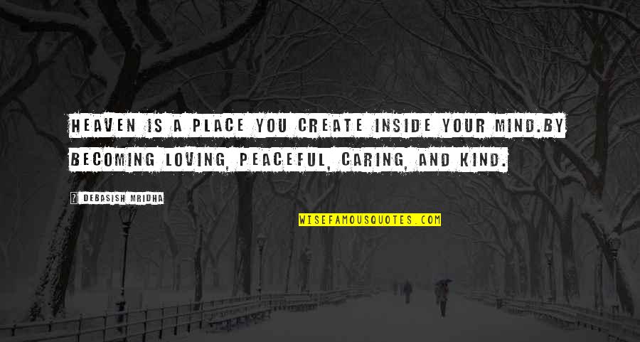 Mind Quotes Quotes By Debasish Mridha: Heaven is a place you create inside your