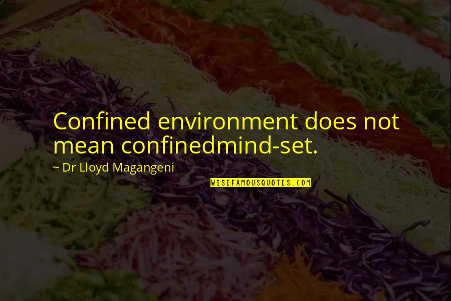 Mind Quotes Quotes By Dr Lloyd Magangeni: Confined environment does not mean confinedmind-set.