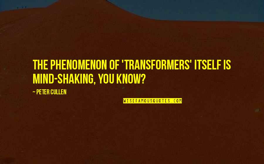 Mind Shaking Quotes By Peter Cullen: The phenomenon of 'Transformers' itself is mind-shaking, you