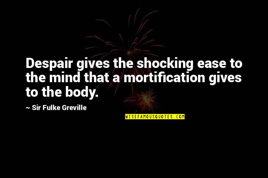 Mind Shocking Quotes By Sir Fulke Greville: Despair gives the shocking ease to the mind