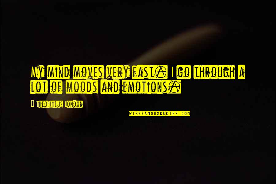 Mind These In The London Quotes By Theophilus London: My mind moves very fast. I go through