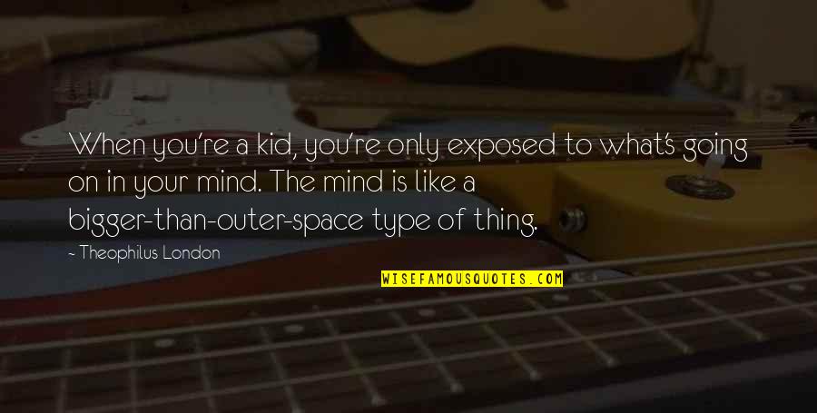 Mind These In The London Quotes By Theophilus London: When you're a kid, you're only exposed to