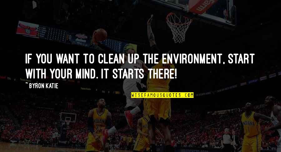 Mind You Mind Quotes By Byron Katie: If you want to clean up the environment,