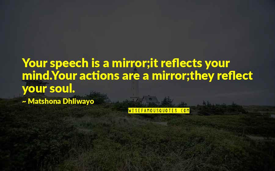 Mind Your Actions Quotes By Matshona Dhliwayo: Your speech is a mirror;it reflects your mind.Your