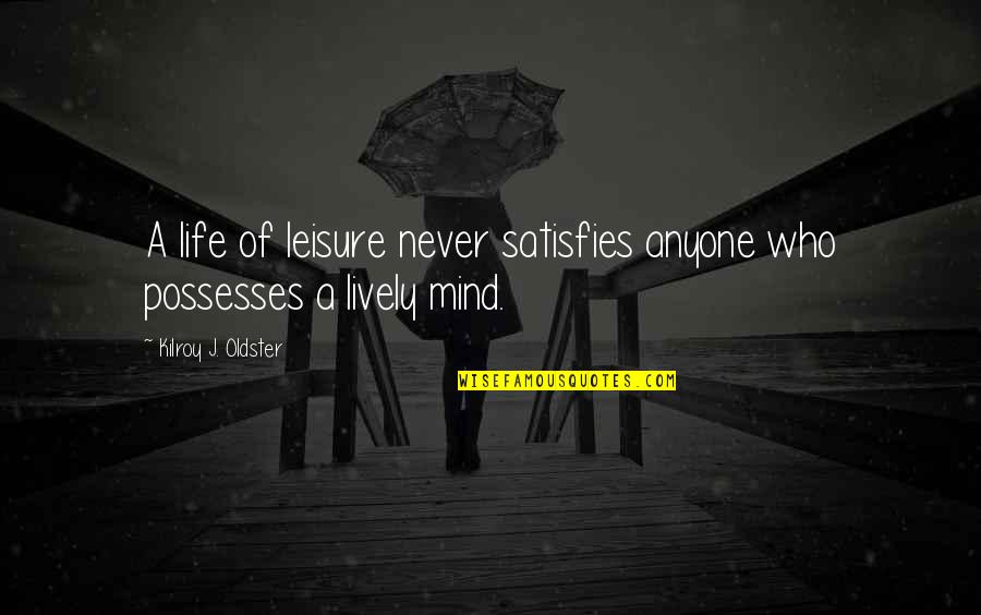 Mind Your Own Life Quotes By Kilroy J. Oldster: A life of leisure never satisfies anyone who