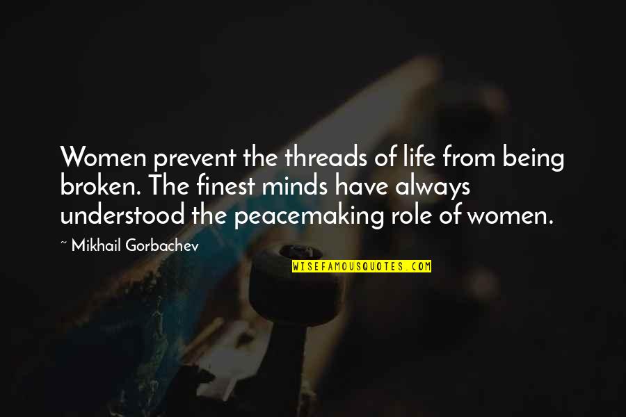 Mind Your Own Life Quotes By Mikhail Gorbachev: Women prevent the threads of life from being