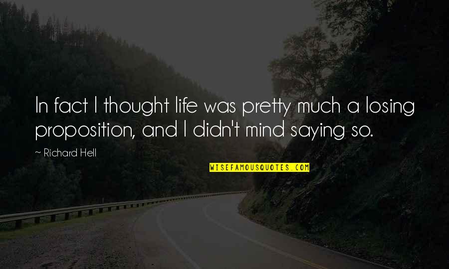 Mind Your Own Life Quotes By Richard Hell: In fact I thought life was pretty much