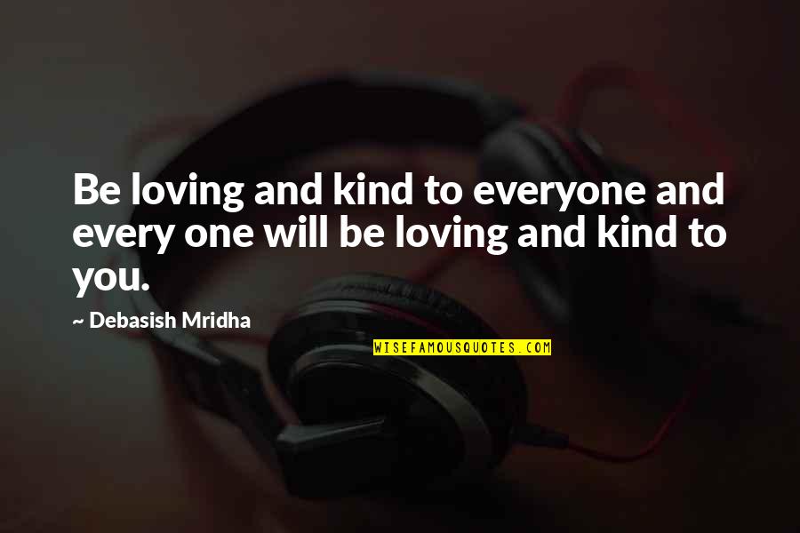 Mindaugas Urbonas Quotes By Debasish Mridha: Be loving and kind to everyone and every