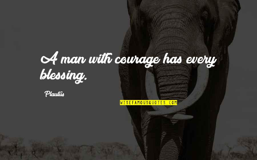 Mindfully Zen Quotes By Plautus: A man with courage has every blessing.