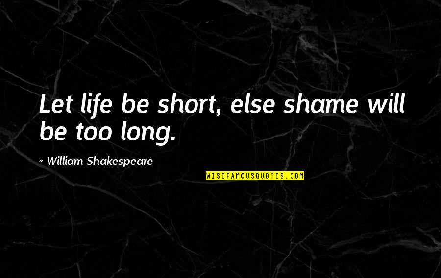 Mindi Quotes By William Shakespeare: Let life be short, else shame will be