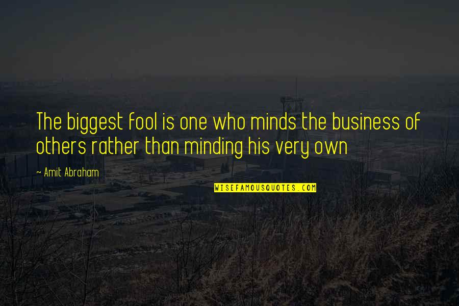 Minding Others Quotes By Amit Abraham: The biggest fool is one who minds the