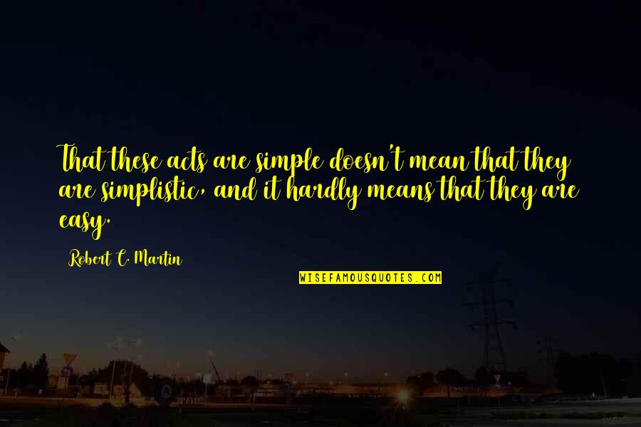 Minds And Music Quotes By Robert C. Martin: That these acts are simple doesn't mean that