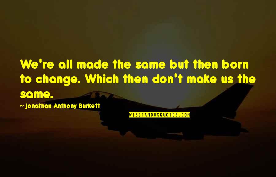 Mindset Shift Quotes By Jonathan Anthony Burkett: We're all made the same but then born