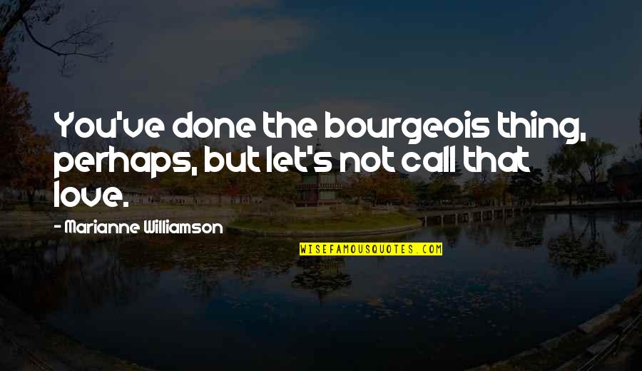 Mindset Shift Quotes By Marianne Williamson: You've done the bourgeois thing, perhaps, but let's