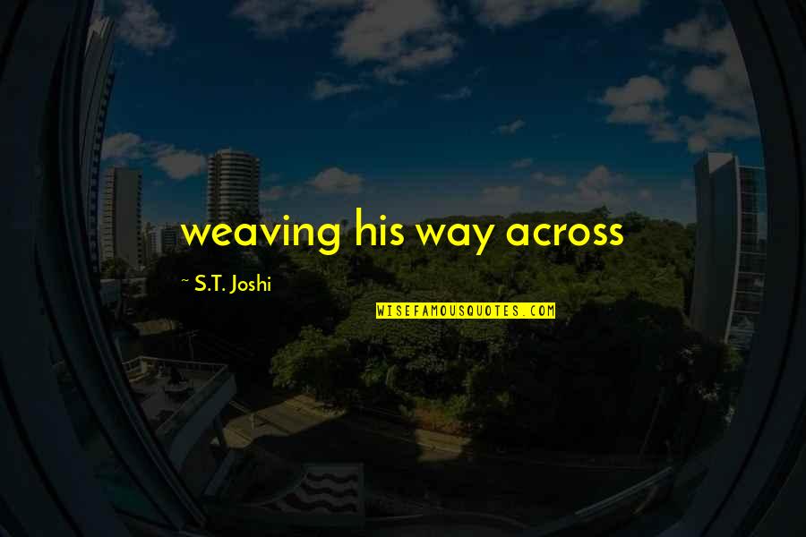 Mindsparks Quotes By S.T. Joshi: weaving his way across