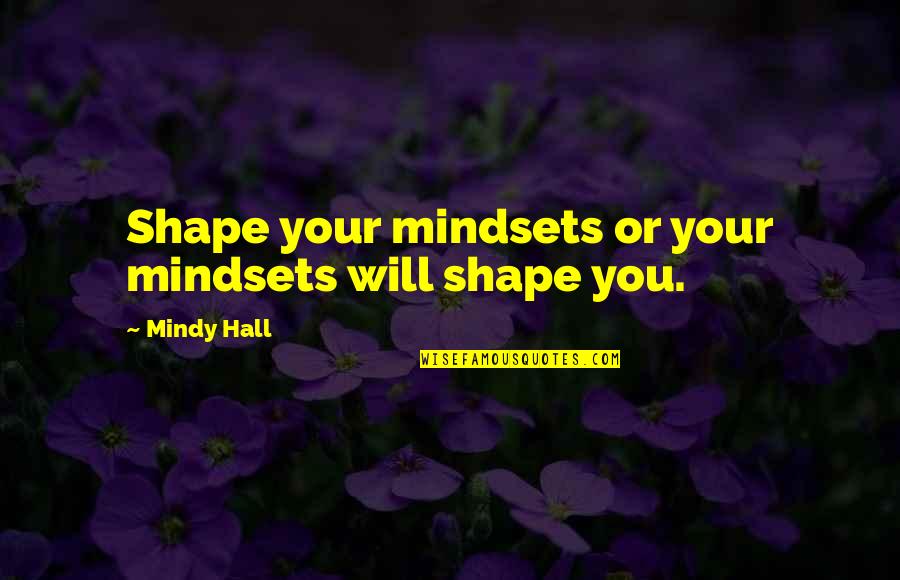 Mindy's Quotes By Mindy Hall: Shape your mindsets or your mindsets will shape