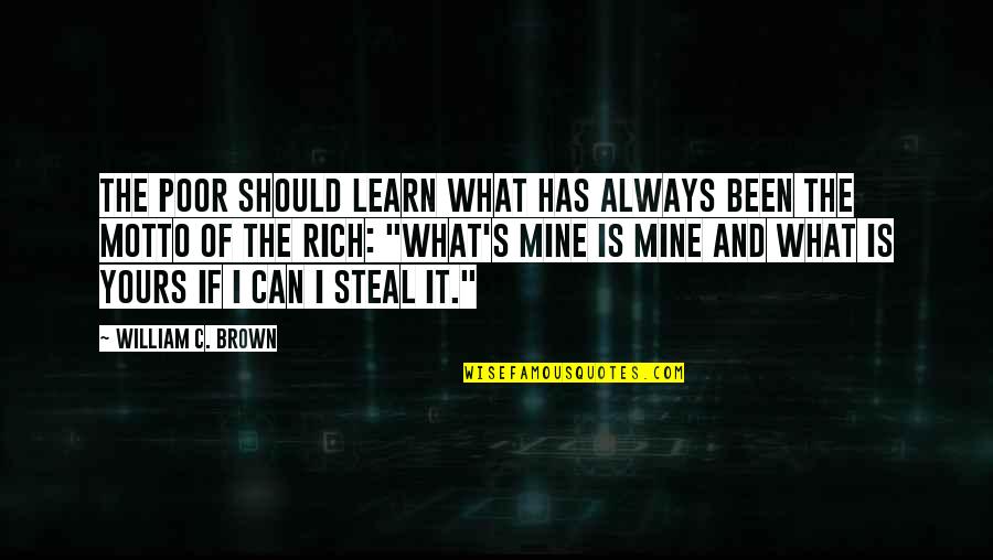 Mine And Yours Quotes By William C. Brown: The poor should learn what has always been