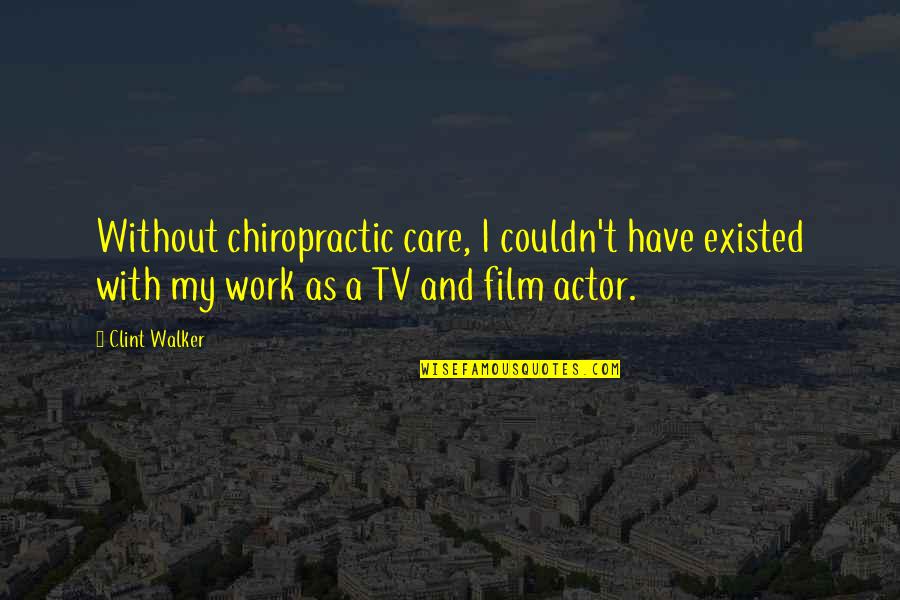 Mineno Boards Quotes By Clint Walker: Without chiropractic care, I couldn't have existed with