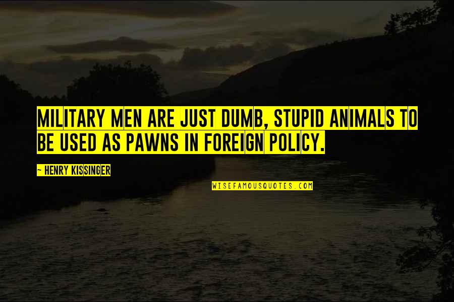 Minethurn Quotes By Henry Kissinger: Military men are just dumb, stupid animals to