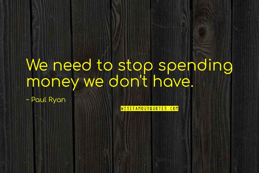 Mini Movers Quotes By Paul Ryan: We need to stop spending money we don't