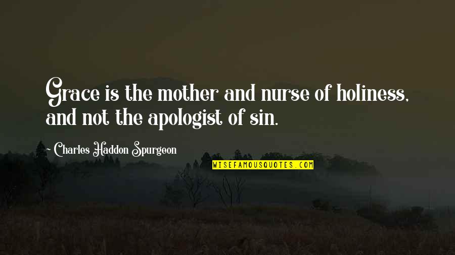 Miniaci Theater Quotes By Charles Haddon Spurgeon: Grace is the mother and nurse of holiness,