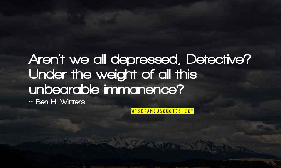 Minicab 800 Quotes By Ben H. Winters: Aren't we all depressed, Detective? Under the weight